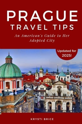 Prague Travel Tips: An American's Guide to Her Adopted City by Brice, Krysti
