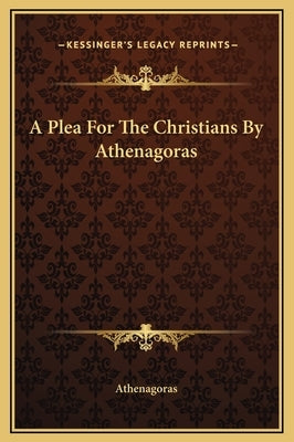 A Plea For The Christians By Athenagoras by Athenagoras
