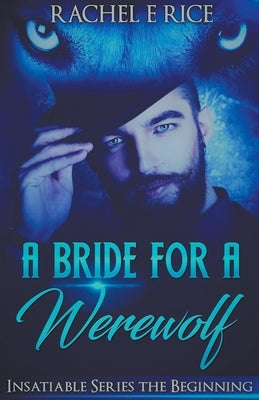 A Bride For A Werewolf: The Beginning by Rice, Rachel E.