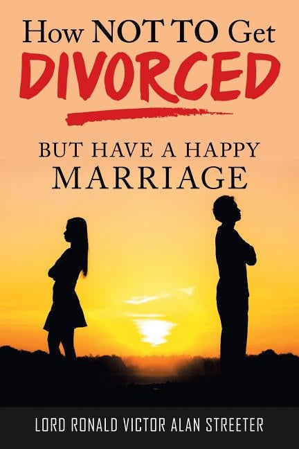 How Not to Get Divorced: But Have a Happy Marriage by Streeter, Lord Ronald Victor Alan