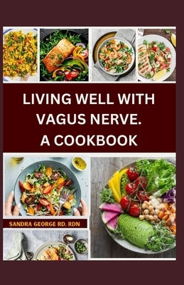 Living Well with Vagus Nerve. a Cookbook: A cookbook for vagus nerve health and whole body wellness by George Rd, Rdn Sandra