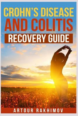 Crohn's Disease and Colitis Recovery Guide by Rakhimov, Artour