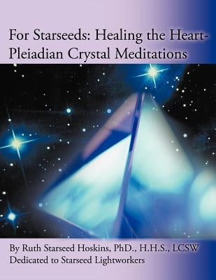 For Starseeds: Healing the Heart-Pleiadian Crystal Meditations by Hoskins, Ruth Starseed