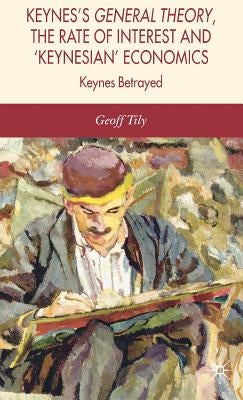 Keynes's General Theory, the Rate of Interest and Keynesian' Economics by Tily, G.
