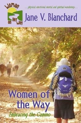 Women of the Way: Embracing the Camino by Blanchard, Jane V.
