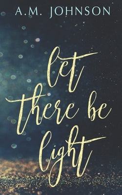 Let There Be Light: Alternate Cover by Johnson, A. M.