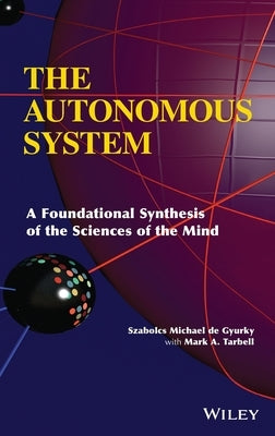 The Autonomous System: A Foundational Synthesis of the Sciences of the Mind by de Gyurky, Szabolcs Michael