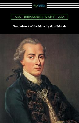 Groundwork of the Metaphysic of Morals (Translated by Thomas Kingsmill Abbott) by Kant, Immanuel