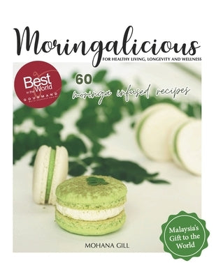 Moringalicious: Discover the Wellness Wonders of Moringa - 60 Global Recipes by Mohana Gill: For Healthy Living, Longevity and Wellnes by Gill, Mohana