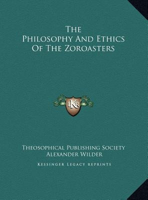 The Philosophy And Ethics Of The Zoroasters by Theosophical Publishing Society
