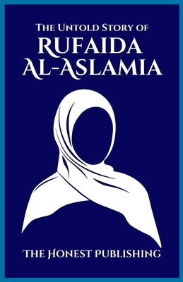 The Untold Story of RUFAIDA AL-ASLAMIA by Publishing, Honest