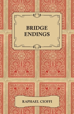 Bridge Endings - The End Game Made Easy with 30 Common Basic Positions, 24 Endplays Teaching Hands, and 50 Double Dummy Problems by Cioffi, Raphael