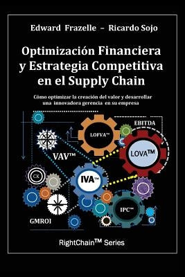 Optimizacion Financiera y Estrategia Competitiva en el Supply Chain by Frazelle, Edward