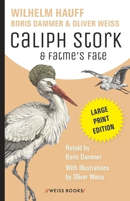 Caliph Stork & Fatme's Fate: Wilhelm Hauff's classic fairy tales - retold by Boris Dammer, with illustrations by Oliver Weiss. Large-print edition by Dammer, Boris
