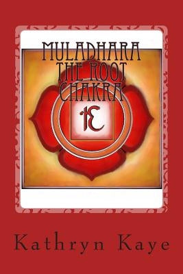 Muladhara The Root Chakra by Kaye, Kathryn