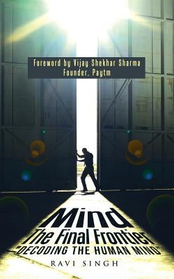 Mind - The Final Frontier: "Decoding the Human Mind" by Singh, Ravi