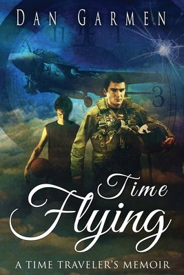 Time Flying: A Time Traveler's Memoir by Garmen, Dan
