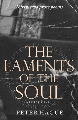 The 
Laments of the 
Soul: Thirty-two prose poems by Hague, Peter