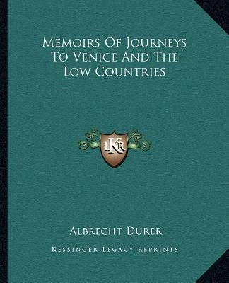 Memoirs Of Journeys To Venice And The Low Countries by Durer, Albrecht