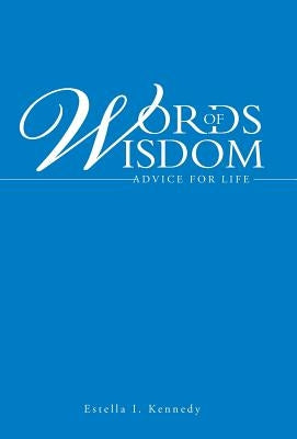 Words of Wisdom: Advice for Life by Kennedy, Estella I.