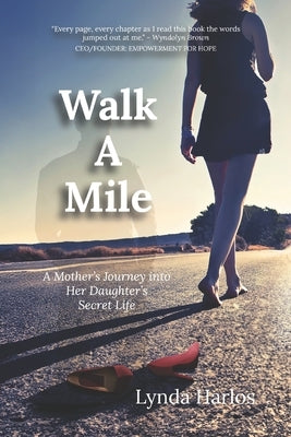 Walk A Mile: A Mothers Journey into her Daughter's Secret Life by Harlos, Lynda