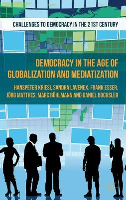 Democracy in the Age of Globalization and Mediatization by Kriesi, H.