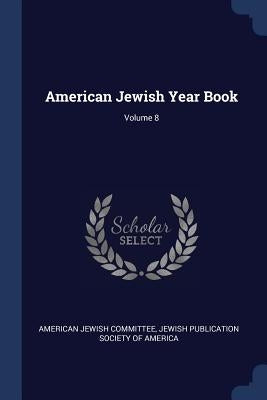 American Jewish Year Book; Volume 8 by Committee, American Jewish