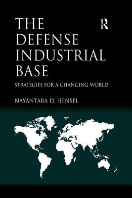 The Defense Industrial Base: Strategies for a Changing World by Hensel, Nayantara