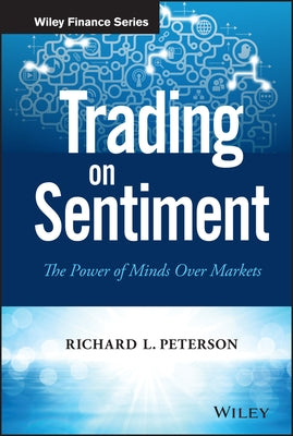 Trading on Sentiment: The Power of Minds Over Markets by Peterson, Richard L.