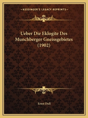 Ueber Die Eklogite Des Munchberger Gneissgebietes (1902) by Dull, Ernst