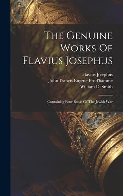 The Genuine Works Of Flavius Josephus: Containing Four Books Of The Jewish War by Josephus, Flavius