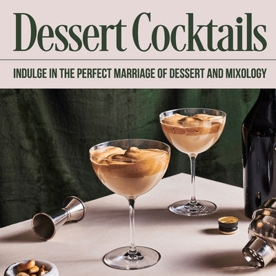 Dessert Cocktails: Indulge in the Perfect Marriage of Dessert and Mixology: Cocktail Recipes by Begum, Corey