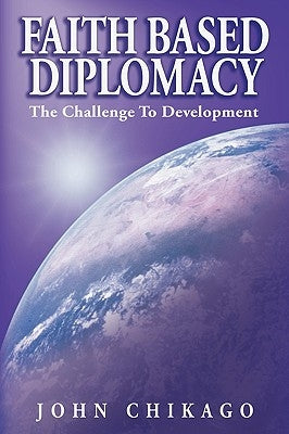 Faith Based Diplomacy: The Challenge to Development by Chikago, John