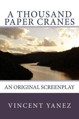 A Thousand Paper Cranes: An Original Screenplay by Yanez, Vincent