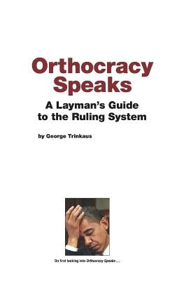 Orthocracy Speaks: A Layman's Guide to the Ruling System by Trinkaus, George B.