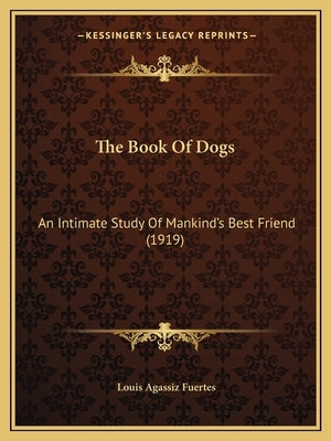 The Book Of Dogs: An Intimate Study Of Mankind's Best Friend (1919) by Fuertes, Louis Agassiz