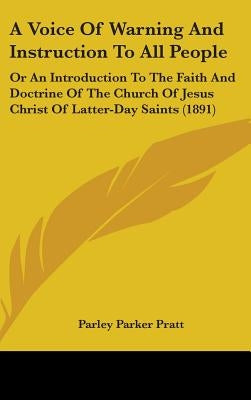 A Voice Of Warning And Instruction To All People: Or An Introduction To The Faith And Doctrine Of The Church Of Jesus Christ Of Latter-Day Saints (189 by Pratt, Parley Parker
