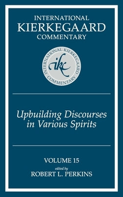 International Kierkegaard Commentary Volume 15: Upbuilding Discourses in Various Spirits by Perkins, Robert L.