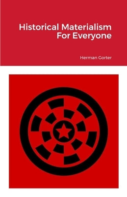 Historical Materialism For Everyone by Gorter, Herman