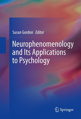 Neurophenomenology and Its Applications to Psychology by Gordon, Susan