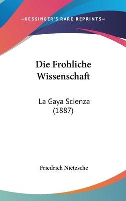 Die Frohliche Wissenschaft: La Gaya Scienza (1887) by Nietzsche, Friedrich