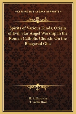 Spirits of Various Kinds; Origin of Evil; Star Angel Worship in the Roman Catholic Church; On the Bhagavad Gita by Blavatsky, H. P.
