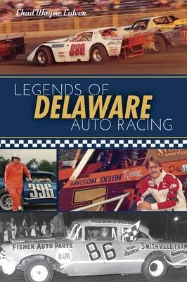 Legends of Delaware Auto Racing by Culver, Chad W.