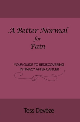 A Better Normal for Pain: Your Guide to Rediscovering Intimacy After Cancer by Devèze, Tess