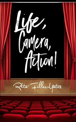 Life, Camera, Action!: The Art of Hosting and Entertaining from Home by Fuller-Yates, Rita