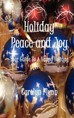 Holiday Peace and Joy: Your Guide To A Happy Holiday by Almendarez, Carolyn