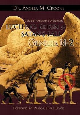 Lucifer's Reign & Satan's Fall: Genesis 1:1-2 by Croone, Angela M.