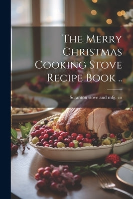 The Merry Christmas Cooking Stove Recipe Book .. by Scranton Stove and Mfg Co