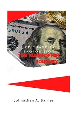 A Life changing proposition: The $100M offer journey by Barnes, Johnathan A.