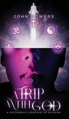 A Trip With God: A Psychedelic Viewpoint of Religion by Powers, John J.